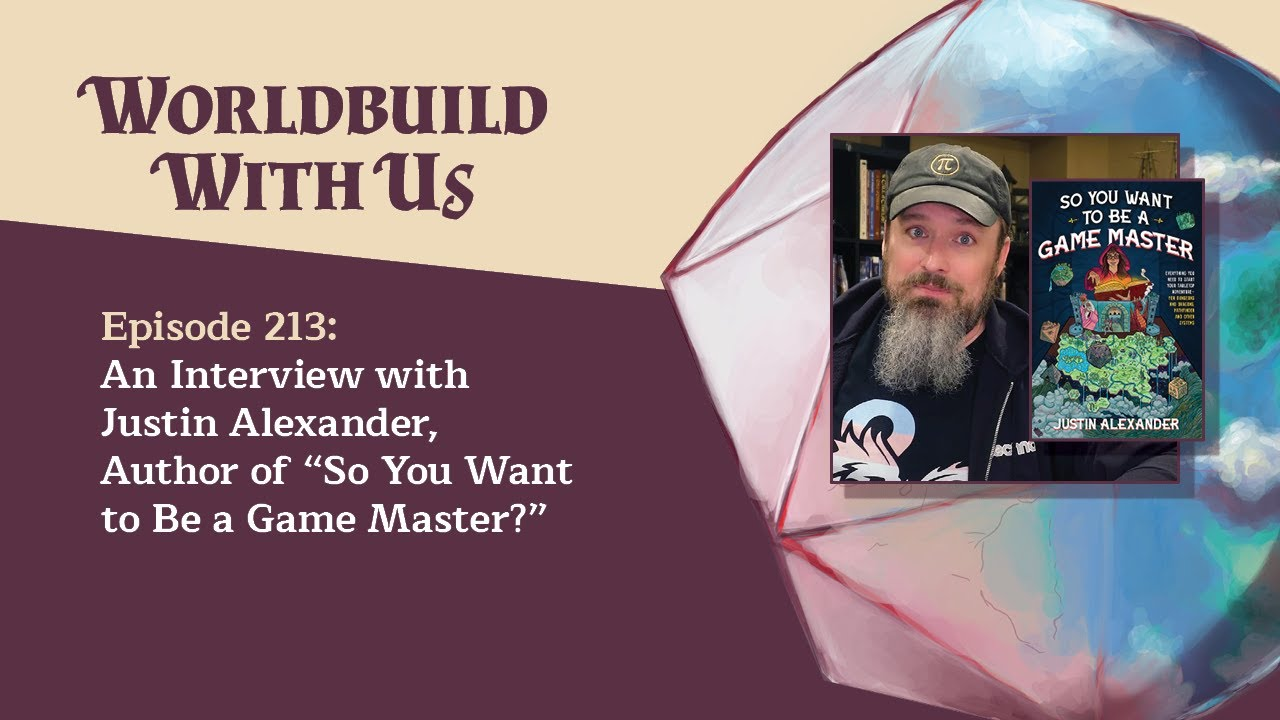 Worldbuild With Us - Episode 213: An Interview with Justin Alexander, author of SO YOU WANT TO BE A GAME MASTER