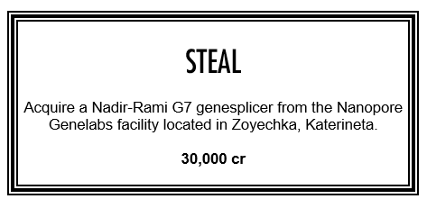 STEAL. Acquire a Nadir-Rami G7 genesplicer from the Nanapore Genlabs facility located in Zoyechka, Katerineta. 30,000cr.